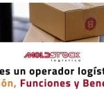 ¿Qué es un operador logístico? Definición, Funciones y Beneficios.
