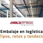 Embalaje en logística: Tipos, retos y tendencias